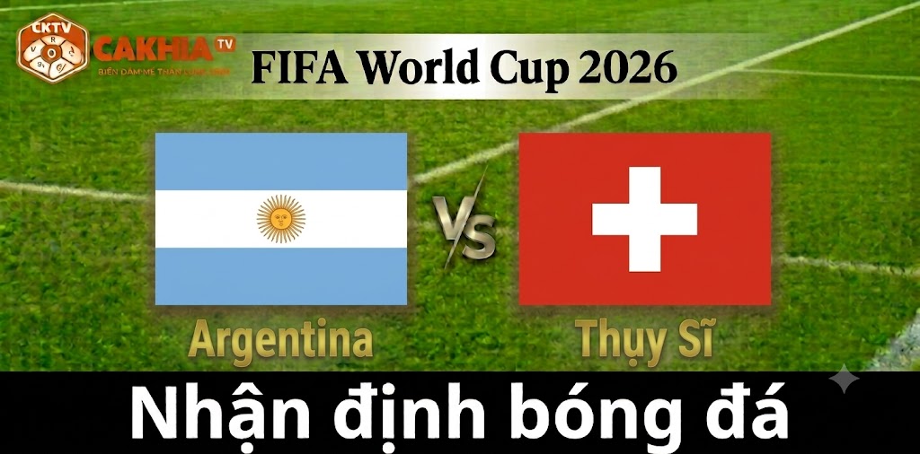 Nhận định Argentina vs Thụy Sĩ: Albiceleste duy trì sức mạnh nhà vô địch